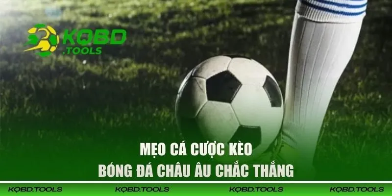 Mẹo cá cược kèo bóng đá Châu Âu chắc thắng 