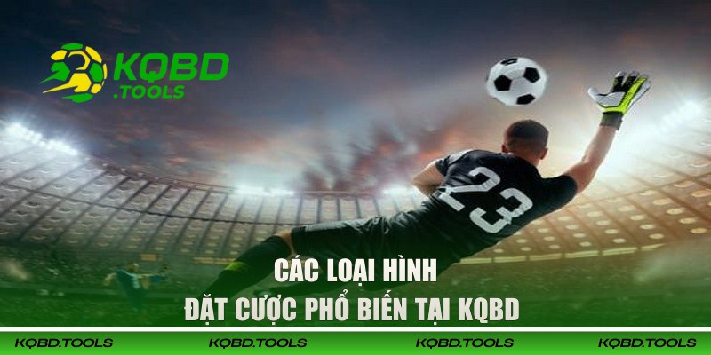 Các loại hình đặt cược phổ biến tại KQBD 