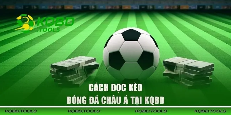 Cách đọc kèo bóng đá Châu Á tại KQBD 
