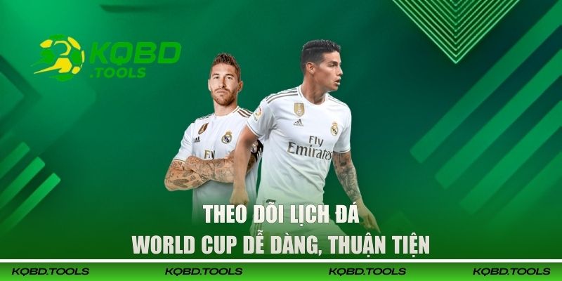 Theo dõi lịch đá World Cup dễ dàng, thuận tiện