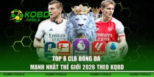 Top 8 CLB bóng đá mạnh nhất thế giới