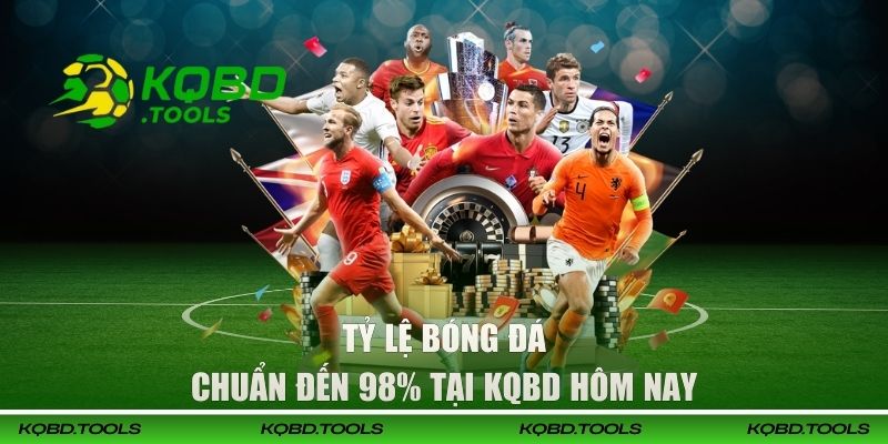 Tỷ lệ bóng đá trực tuyến chuẩn đến 98% tại KQBD hôm nay
