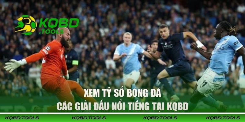Xem tỷ số bóng đá các giải đấu nổi tiếng tại KQBD 